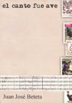 EL CANTO FUE AVE - BETETA, JUAN JOSÉ