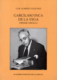 GARCILASO INCA DE LA VEGA: PRIMER CRIOLLO - SÁNCHEZ, LUIS ALBERTO