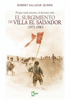 EL SURGIMIENTO DE VILLA EL SALVADOR (1971-1983): PORQUE NADA TENE - SALAZAR QUISPE, ROBERT