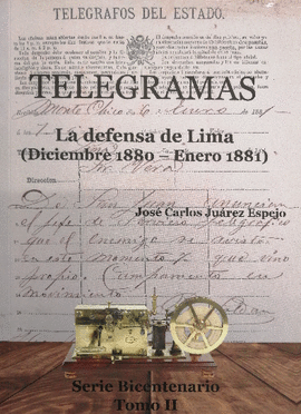 TELEGRAMAS: LA DEFENSA DE LIMA (DICIEMBRE 1880 - ENERO 1881). SER - JUÁREZ ESPEJO, JOSÉ CARLOS
