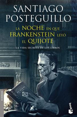 LA NOCHE EN QUE FRANKENSTEIN LEYÓ EL QUIJOTE: LA VIDA SECRETA DE  - POSTEGUILLO, SANTIAGO