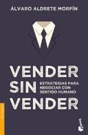 VENDER SIN VENDER: ESTRATEGIAS PARA NEGOCIAR CON SENTIDO HUMANO - ALDRETE MORFÍN, ÁLVARO