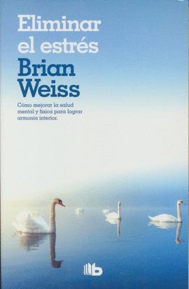 ELIMINAR EL ESTRES: CÓMO MEJORAR LA SALUD MENTAL Y FÍSICA PARA LO - WEISS, BRIAN