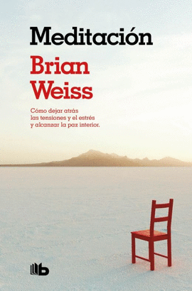 MEDITACION: CÓMO DEJAR ATRÁS LAS TENSIONES Y EL ESTRÉS Y ALCANZAR - WEISS, BRIAN