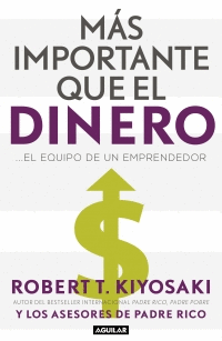 MÁS IMPORTANTE QUE EL DINERO: EL EQUIPO DE UN EMPRENDEDOR - KIYOSAKI, ROBERT T.