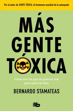 MÁS GENTE TÓXICA: CÓMO SON LOS QUE TE QUIEREN MAL PARA SENTIRSE B - STAMATEAS, BERNARDO