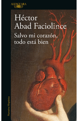 SALVO MI CORAZÓN, TODO ESTÁ BIEN - ABAD FACIOLINCE, HÉCTOR