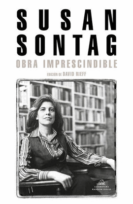 OBRA IMPRESCINDIBLE: EDICIÓN DE DAVID RIEFF - SONTAG, SUSAN