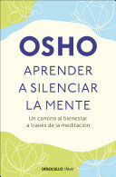 APRENDER A SILENCIAR LA MENTE: UN CAMINO AL BIENESTAR A TRAVÉS DE - OSHO