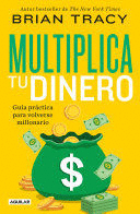 MULTIPLICA TU DINERO: GUÍA PRÁCTICA PARA VOLVERSE MILLONARIO - TRACY, BRIAN