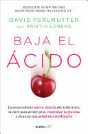 BAJA EL ÁCIDO: LA SORPRENDENTE NUEVA CIENCIA DEL ÁCIDO ÚRICO / DR - PERLMUTTER, DAVID; LOBERG, KRISTIN