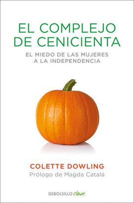 EL COMPLEJO DE CENICIENTA: EL MIEDO DE LAS MUJERES A LA INDEPENDE - DOWLING, COLETTE