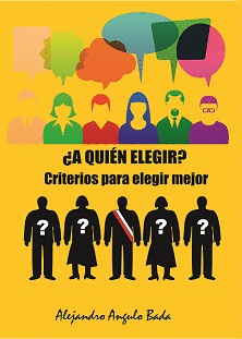 ¿A QUIÉN ELEGIR?: CRITERIOS PARA ELEGIR MEJOR - ANGULO BADA, ALEJANDRO