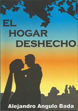 EL HOGAR DESHECHO - ANGULO BADA, ALEJANDRO
