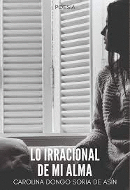 LO IRRACIONAL DE MI ALMA - DONGO SORIA DE ASÍN, CAROLINA
