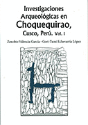 INVESTIGACIONES ARQUEOLÓGICAS EN CHOQUEQUIRAO VOL. I: CUSCO, PERÚ - VALENCIA GARCÍA, ZENOBIO; ECHEVARRÍA LÓPEZ, GORI-TUMI