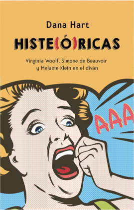 HISTE(Ó)RICAS. VIRGINIA WOOLF, SIMONE DE BEAUVOIR Y MELANIE KLEIN - HART, DANA