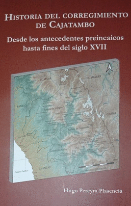 HISTORIA DEL CORREGIMIENTO DE CAJATAMBO: DESDE LOS ANTECEDENTES P - PEREYRA PLASENCIA, HUGO