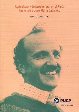 AGRICULTURA Y DESARROLLO RURAL EN EL PERÚ: HOMENAJE A JOSÉ MARÍA  - ALVAREZ, ELENA
