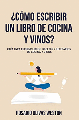 ¿CÓMO ESCRIBIR UN LIBRO DE COCINA Y VINOS?: GUÍA PARA ESCRIBIR LI - OLIVAS WESTON, ROSARIO