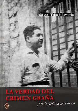 LA VERDAD DEL CRIMEN GRAÑA: Y LA INFAMIA DE UN PROCESO - TELLO SALAVARRÍA, ALFREDO
