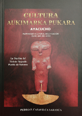 CULTURA AUKIMARKA PUKARÁ: PUEBLO DE SEÑORES - CASAVILCA YARASCA, PEDRO P.