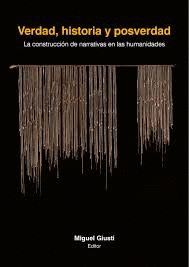 VERDAD, HISTORIA Y POSVERDAD: LA CONSTRUCCIÓN DE NARRATIVAS EN LA - GIUSTI, MIGUEL