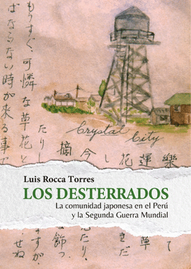 LOS DESTERRADOS: LA COMUNIDAD JAPONESA EN EL PERÚ Y LA SEGUNDA GU - ROCCA TORRES, LUIS