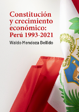 CONSTITUCIÓN Y CRECIMIENTO ECONÓMICO: PERÚ 1993-2021 - MENDOZA BELLIDO, WALDO