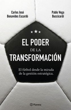 EL PODER DE LA TRANSFORMACIÓN: EL FÚTBOL DESDE LA MIRADA DE LA GE - BENAVIDES ESCARDÓ, CARLOS JOSÉ; VEGA BUCCICARDI, PABLO