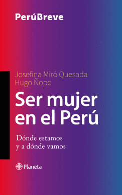 SER MUJER EN EL PERÚ: DÓNDE ESTAMOS Y A DÓNDE VAMOS - MIRÓ QUESADA, JOSEFINA; ÑOPO, HUGO
