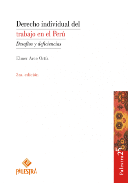 DERECHO INDIVIDUAL DEL TRABAJO EN EL PERÚ: DESAFÍOS Y DEFICIENCIA - ARCE ORTIZ, ELMER