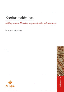 ESCRITOS POLÉMICOS: DIÁLOGOS SOBRE DERECHO, ARGUMENTACIÓN Y DEMOC - ATIENZA, MANUEL