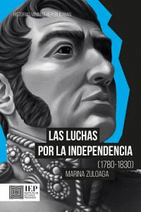 LAS LUCHAS POR LA INDEPENDENCIA (1780-1830): HISTORIAS MÍNIMAS RE - ZULOAGA, MARINA