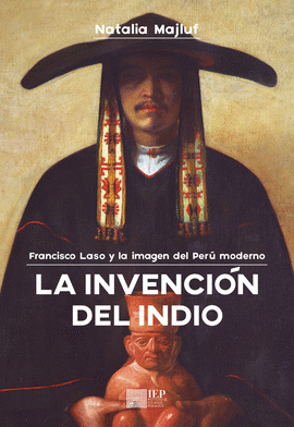 LA INVENCIÓN DEL INDIO. FRANCISCO LASO Y LA IMAGEN DEL PERÚ MODER - MAJLUF, NATALIA