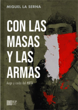 CON LAS MASAS Y LAS ARMAS: AUGE Y CAÍDA DEL MRTA - LA SERNA, MIGUEL