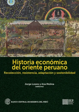 HISTORIA ECONÓMICA DEL ORIENTE PERUANO: RECOLECCIÓN, RESISTENCIA, - LOSSIO, JORGE; MOLINA, ANA