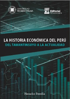 LA HISTORIA ECONÓMICA DEL PERÚ: DEL TAWANTINSUYO A LA ACTUALIDAD - BONILLA, HERACLIO