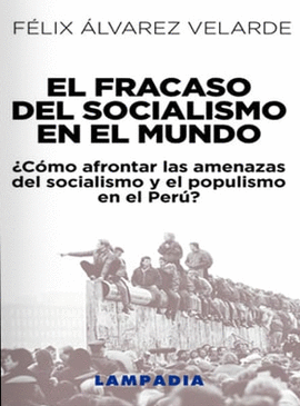EL FRACASO DEL SOCIALISMO EN EL MUNDO: ¿CÓMO AFRONTAR LAS AMENAZA - ÁLVAREZ VELARDE, FÉLIX