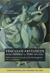 VÍNCULOS ARTÍSTICOS ENTRE ESPAÑA Y EL PERÚ (1892-1929): ELEMENTOS - VILLEGAS TORRES, FERNANDO