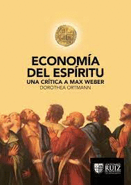 ECONOMÍA DEL ESPÍRITU: UNA CRÍTICA A MAX WEBER - ORTMANN, DOROTHEA