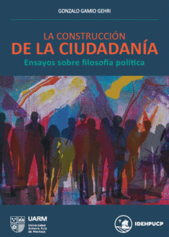 LA CONSTRUCCIÓN DE LA CIUDADANÍA: ENSAYOS SOBRE FILOSOFÍA POLÍTIC - GAMIO GEHRI, GONZALO