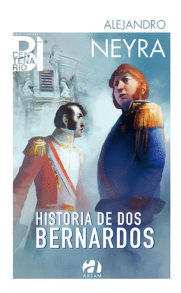 HISTORIA DE DOS BERNARDOS: COLECCIÓN DEL BICENTENARIO - NEYRA, ALEJANDRO