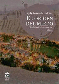 EL ORIGEN DEL MIEDO. TRADICIÓN Y MISTERIOS DE ICA. RELATOS - LOAYZA, LEYDY