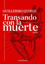 TRANSANDO CON LA MUERTE: CUENTOS - QUIROZ, GUILLERMO