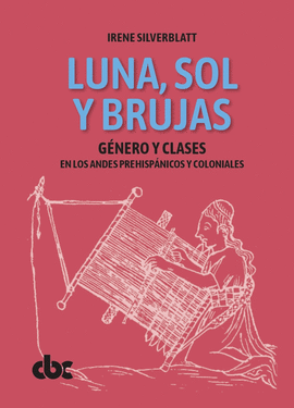LUNA, SOL Y BRUJAS: GÉNERO Y CLASES EN LOS ANDES PREHISPÁNICOS Y  - SILVERBLATT, IRENE