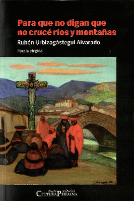 PARA QUE NO DIGAN QUE NO CRUCÉ RÍOS Y MONTAÑAS: POESÍA ELEGIDA (P - URBIZAGÁSTEGUI ALVARADO, RUBEN