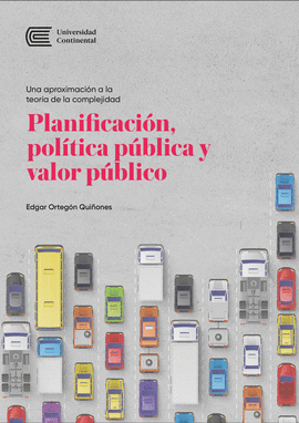 PLANIFICACIÓN, POLÍTICA PÚBLICA Y VALOR PÚBLICO: UNA APROXIMACIÓN - ORTEGÓN QUIÑONES, EDGAR