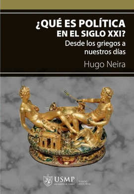 ¿QUÉ ES POLÍTICA EN EL SIGLO XXI?: DESDE LOS GRIEGOS A NUESTROS D - NEIRA, HUGO
