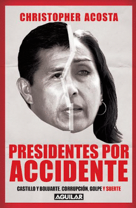 PRESIDENTES POR ACCIDENTE: CASTILLO Y BOLUARTE. CORRUPCIÓN, GOLPE - ACOSTA, CHRISTOPHER